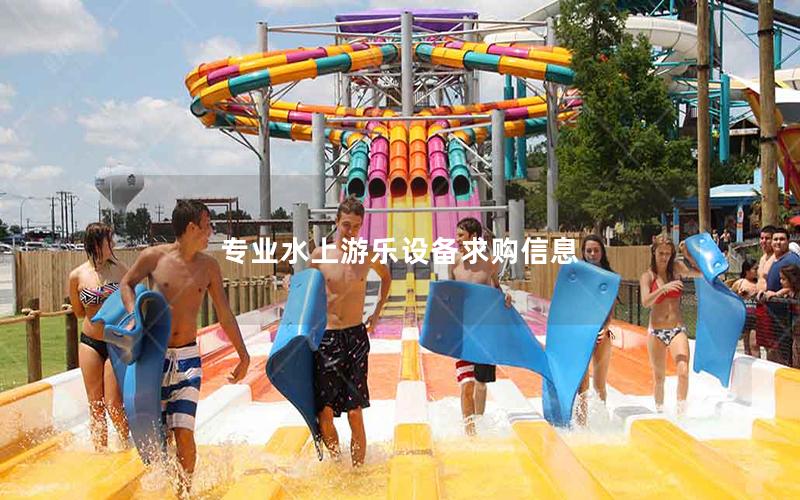 專(zhuān)業(yè)水上游樂(lè)設(shè)備求購(gòu)信息 專(zhuān)業(yè)水上游樂(lè)設(shè)備求購(gòu)信息