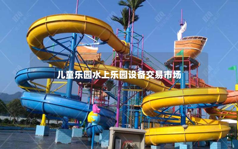 兒童樂園水上樂園設(shè)備交易市場(chǎng) 兒童樂園水上樂園設(shè)備交易市場(chǎng)