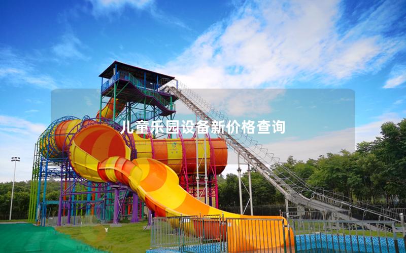 兒童樂園設(shè)備新價格查詢 兒童樂園設(shè)備新價格查詢