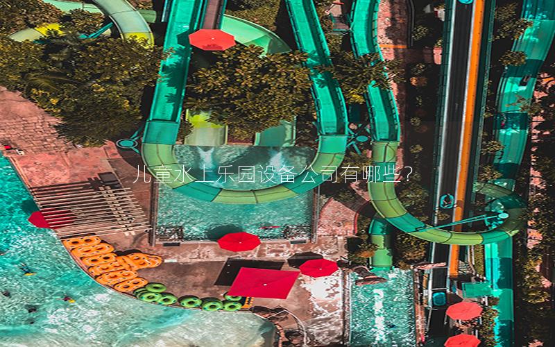 兒童水上樂園設備公司有哪些？
