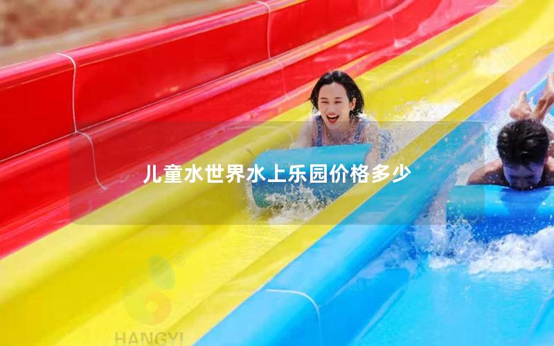 兒童水世界水上樂園價格多少 兒童水世界水上樂園價格多少