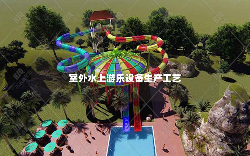 室外水上游樂設(shè)備生產(chǎn)工藝 室外水上游樂設(shè)備生產(chǎn)工藝