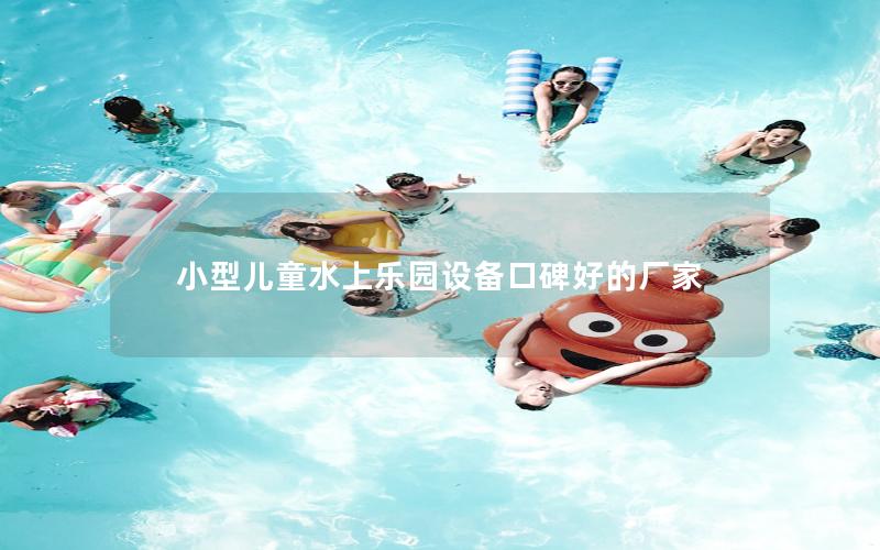 小型兒童水上樂園設備口碑好的廠家 小型兒童水上樂園設備口碑好的廠家