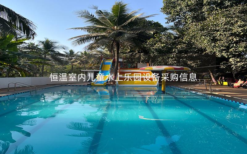 恒溫室內兒童水上樂園設備采購信息 恒溫室內兒童水上樂園設備采購信息