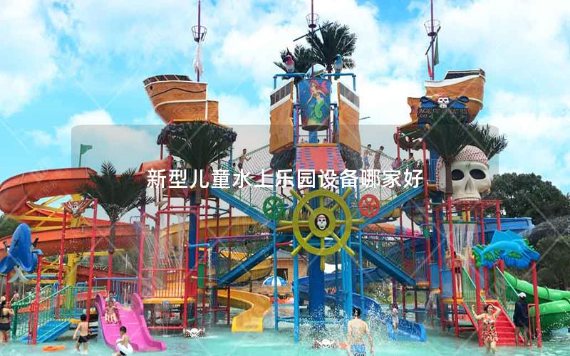 新型兒童水上樂園設備哪家好 新型兒童水上樂園設備哪家好
