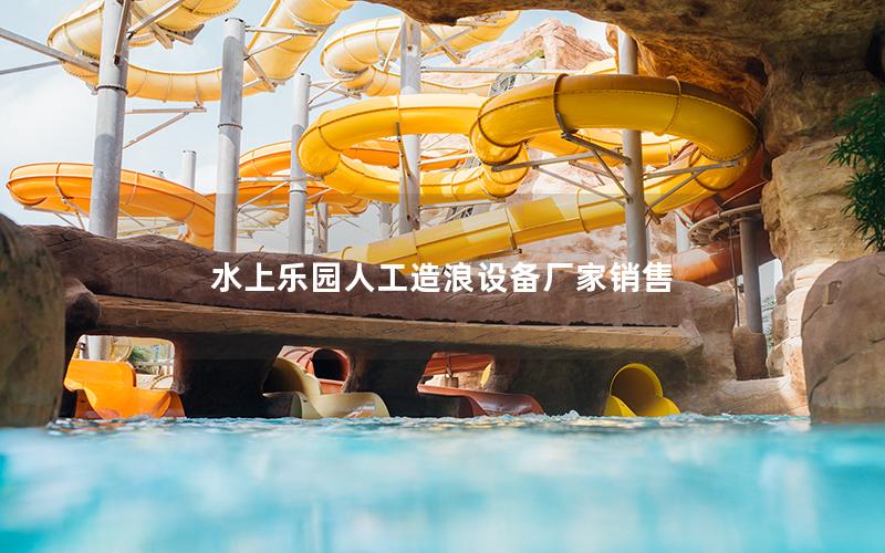 水上樂園人工造浪設(shè)備廠家銷售 水上樂園人工造浪設(shè)備廠家銷售