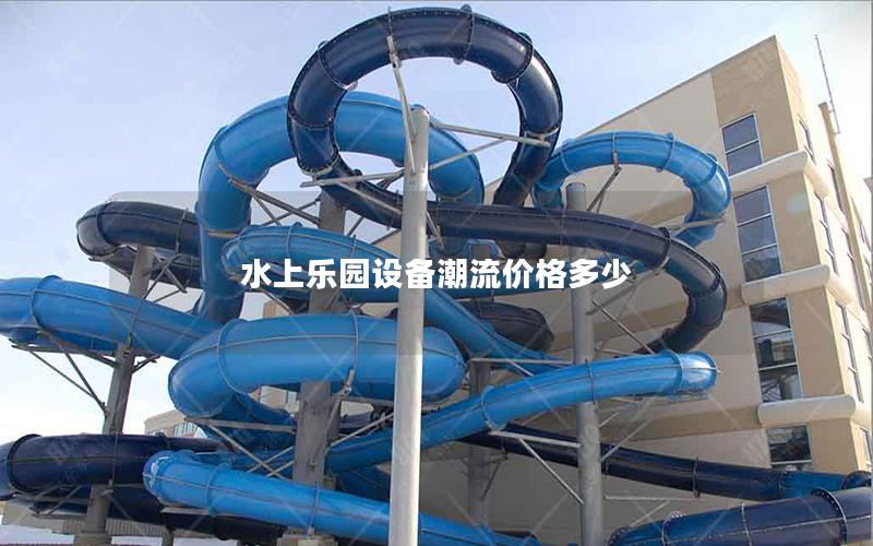 水上樂(lè)園設(shè)備潮流價(jià)格多少